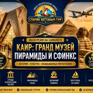 Гранд Египетский музей и пирамиды Гизы экскурсия на самолёте